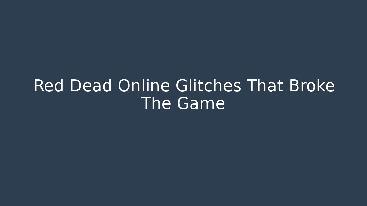 Red Dead Online Glitches That Broke The Game