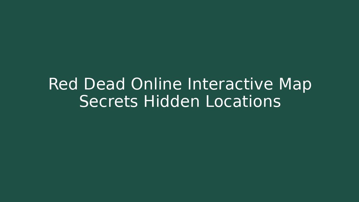Red Dead Online Interactive Map Secrets Hidden Locations - Critter Realm