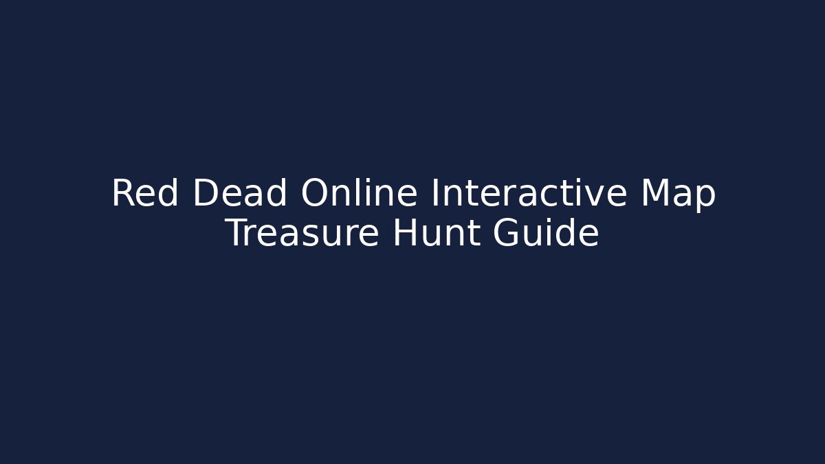 Red Dead Online Interactive Map Treasure Hunt Guide