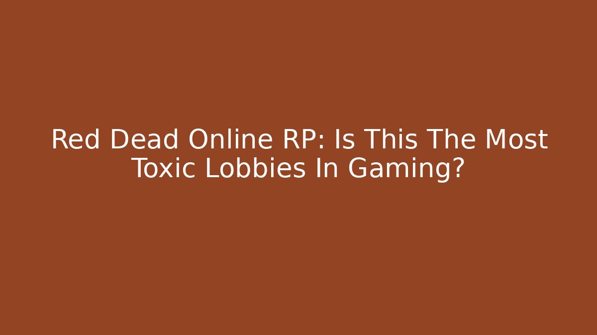 Red Dead Online RP: Is This The Most Toxic Lobbies In Gaming?