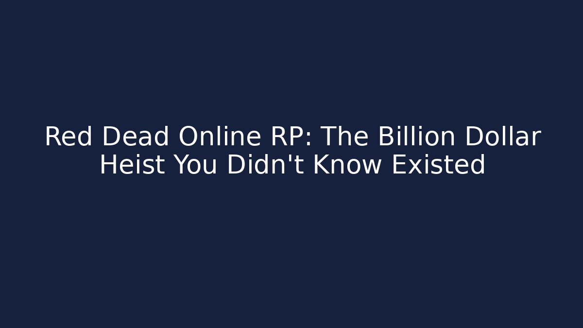 Red Dead Online RP: The Billion Dollar Heist You Didn't Know Existed