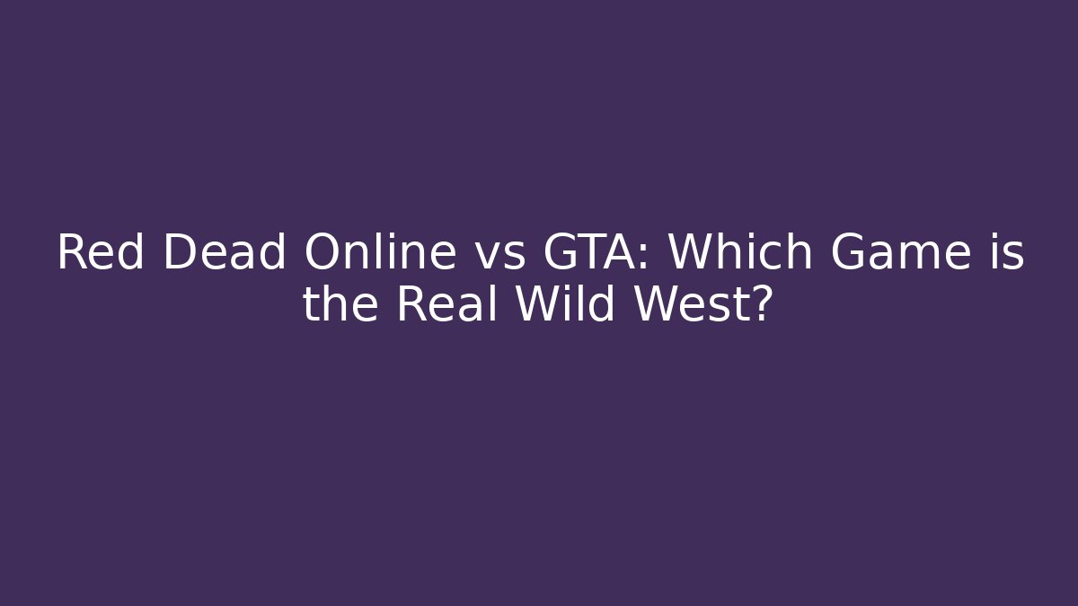 Red Dead Online vs GTA: Which Game is the Real Wild West?