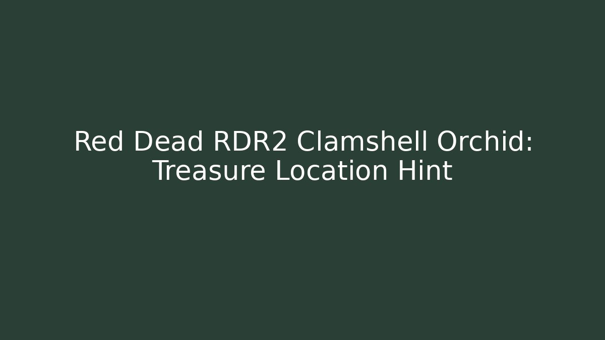 Red Dead RDR2 Clamshell Orchid: Treasure Location Hint