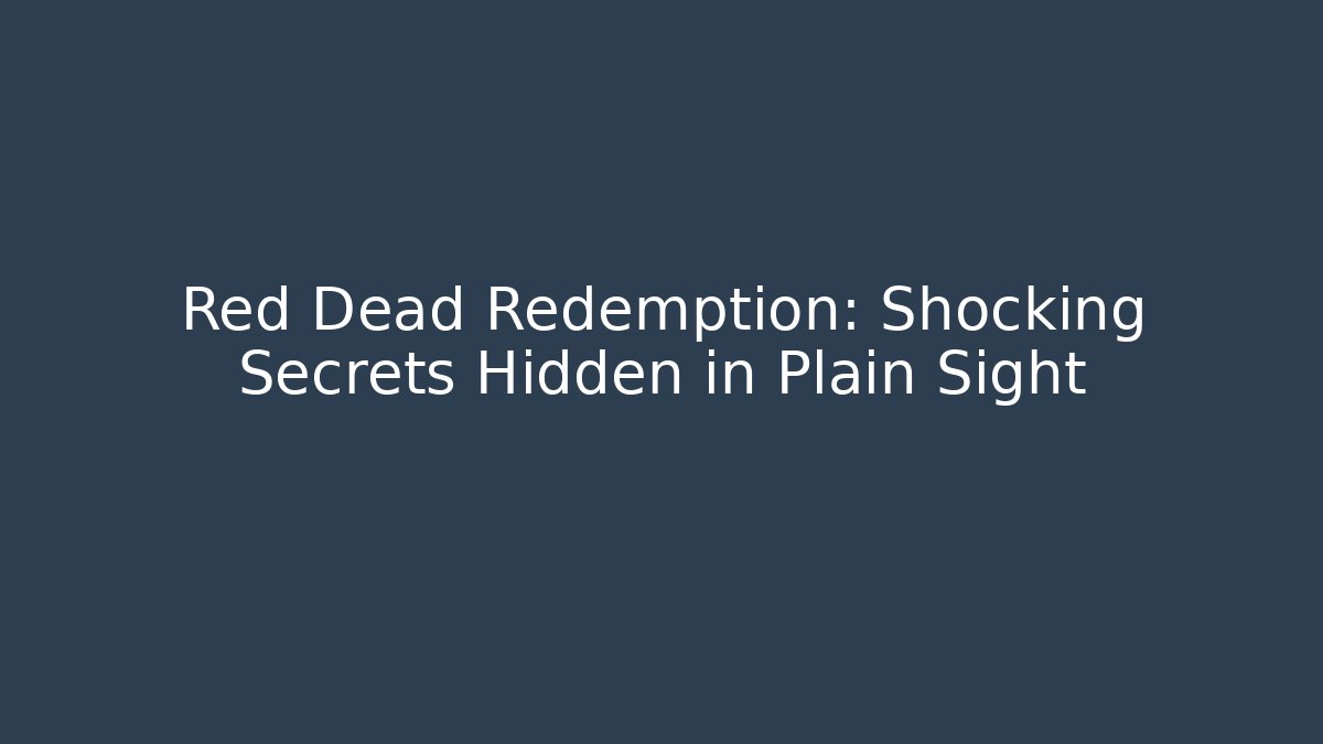 Red Dead Redemption: Shocking Secrets Hidden in Plain Sight