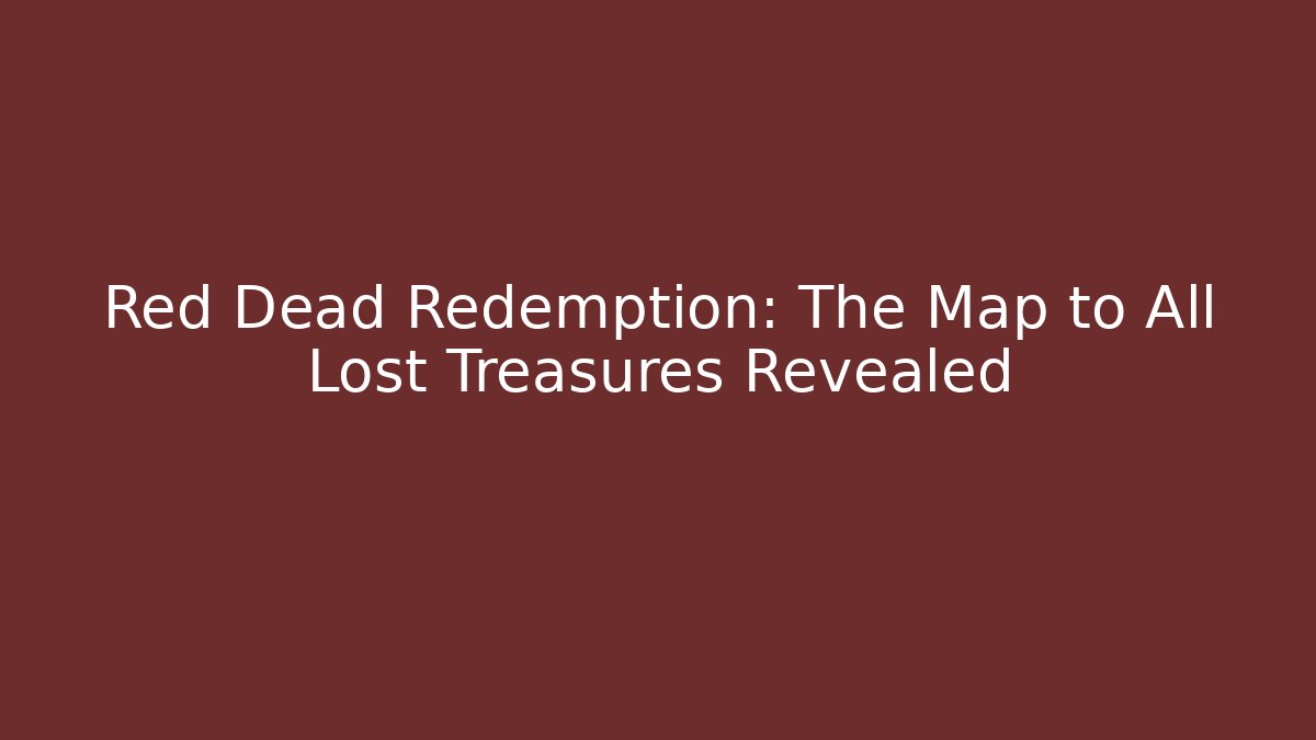 Red Dead Redemption: The Map to All Lost Treasures Revealed