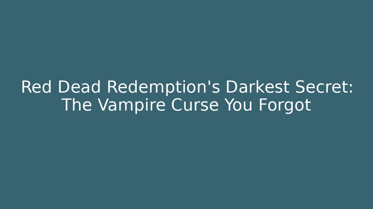 Red Dead Redemption’s Darkest Secret: The Vampire Curse You Forgot - Critter Realm