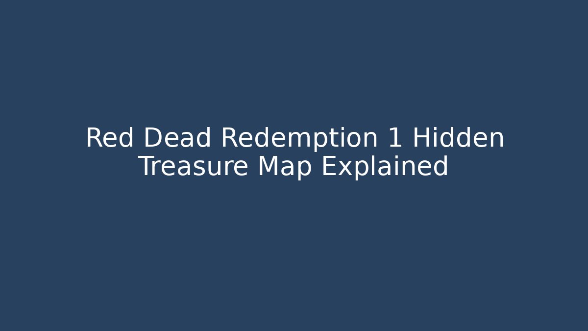 Red Dead Redemption 1 Hidden Treasure Map Explained