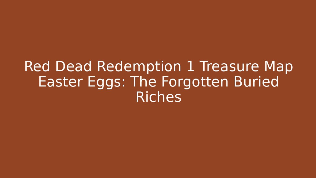 Red Dead Redemption 1 Treasure Map Easter Eggs: The Forgotten Buried Riches