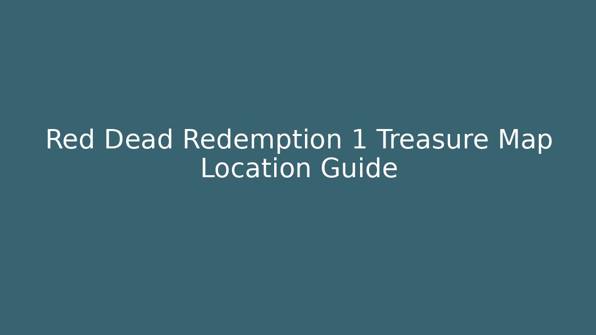 Red Dead Redemption 1 Treasure Map Location Guide