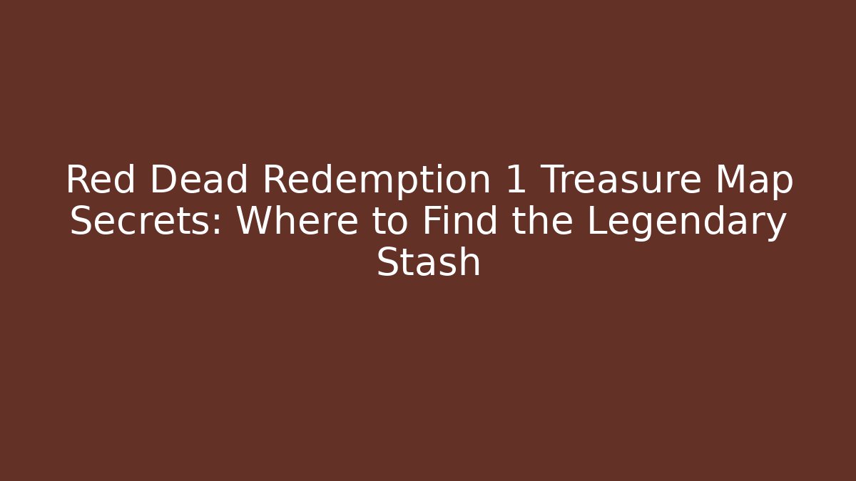 Red Dead Redemption 1 Treasure Map Secrets: Where to Find the Legendary Stash