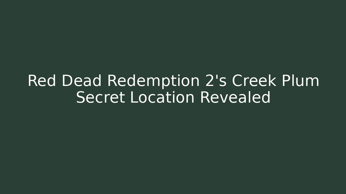 Red Dead Redemption 2's Creek Plum Secret Location Revealed