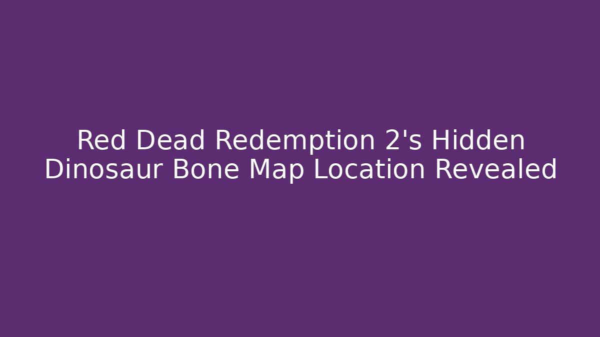 Red Dead Redemption 2's Hidden Dinosaur Bone Map Location Revealed