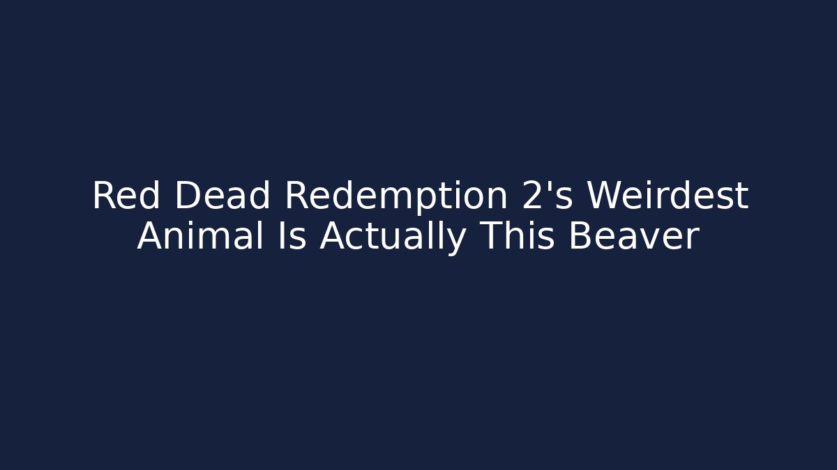 Red Dead Redemption 2's Weirdest Animal Is Actually This Beaver