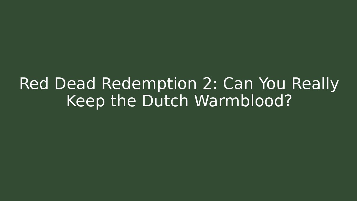 Red Dead Redemption 2: Can You Really Keep the Dutch Warmblood?