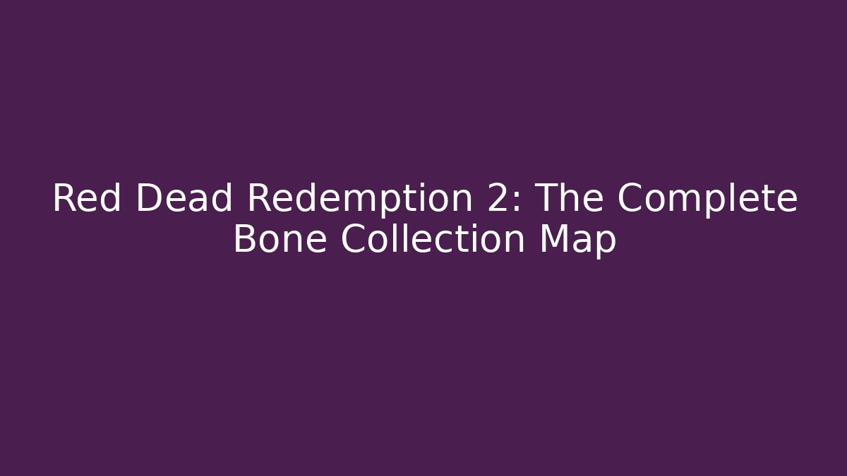 Red Dead Redemption 2: The Complete Bone Collection Map