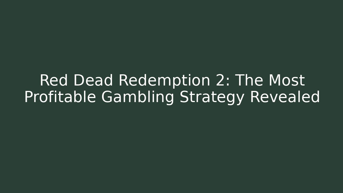 Red Dead Redemption 2: The Most Profitable Gambling Strategy Revealed - Critter Realm