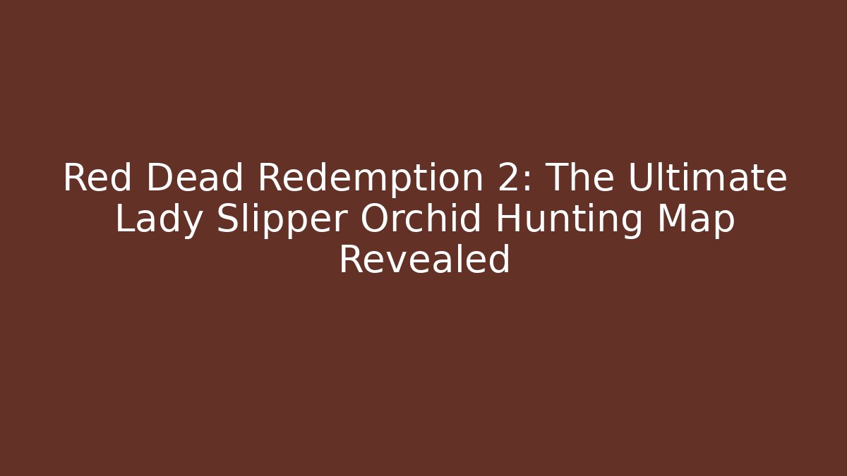 Red Dead Redemption 2: The Ultimate Lady Slipper Orchid Hunting Map Revealed