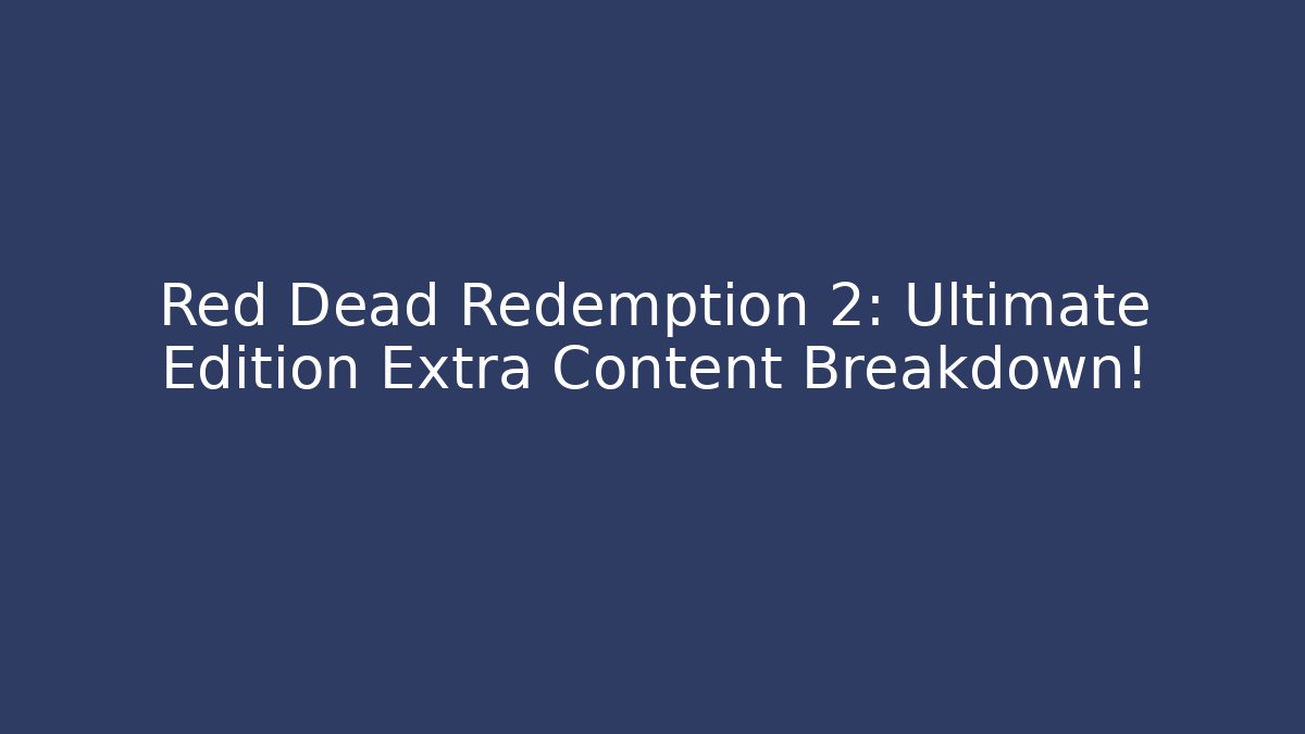 Red Dead Redemption 2: Ultimate Edition Extra Content Breakdown!