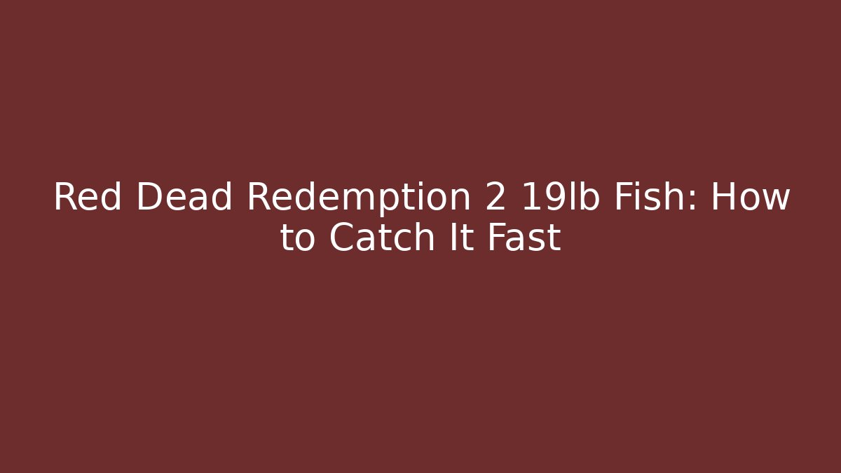 Red Dead Redemption 2 19lb Fish: How to Catch It Fast