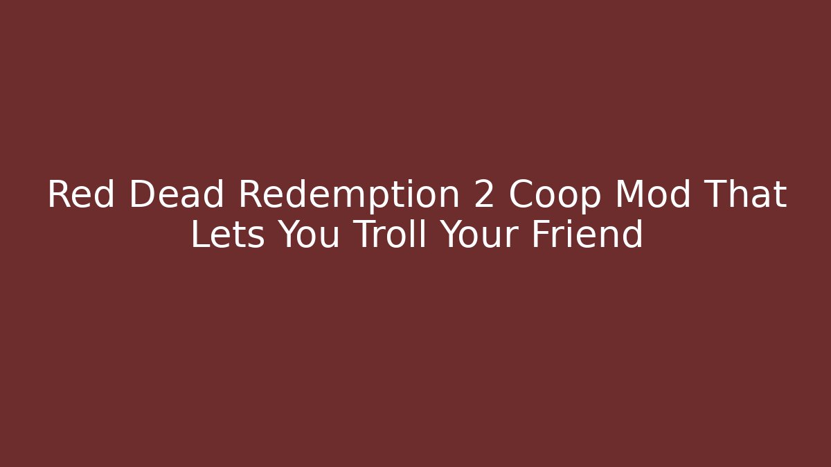 Red Dead Redemption 2 Coop Mod That Lets You Troll Your Friend