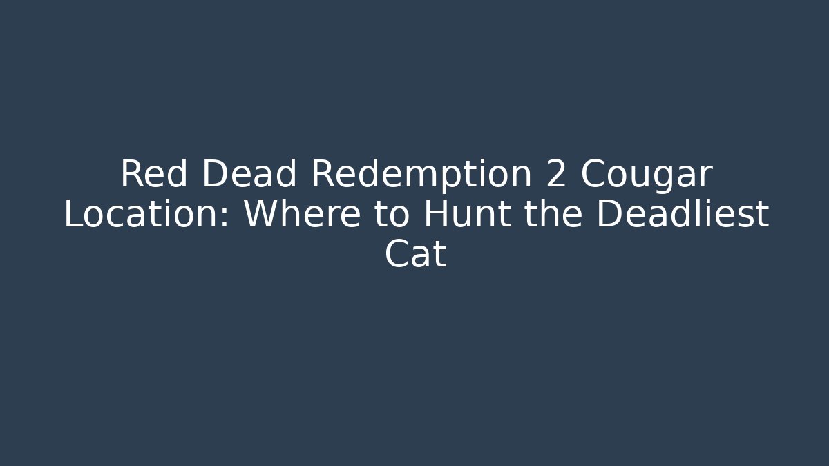Red Dead Redemption 2 Cougar Location: Where to Hunt the Deadliest Cat