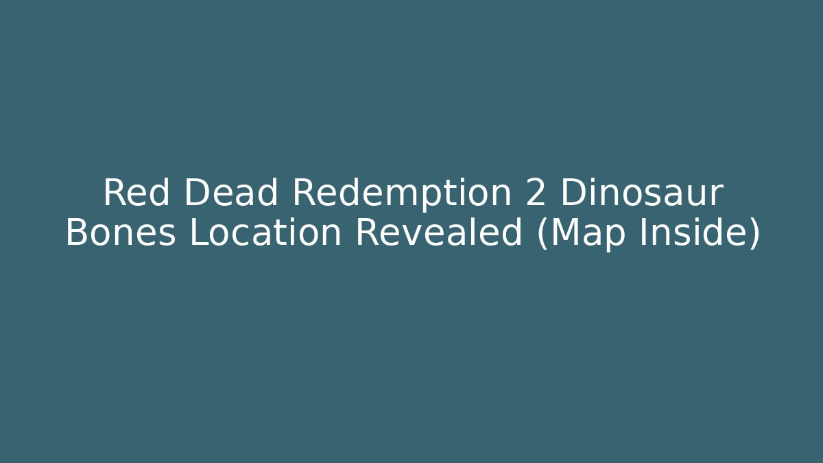 Red Dead Redemption 2 Dinosaur Bones Location Revealed (Map Inside) - Critter Realm