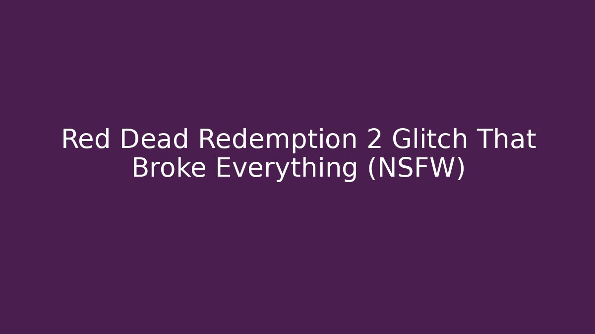 Red Dead Redemption 2 Glitch That Broke Everything (NSFW)