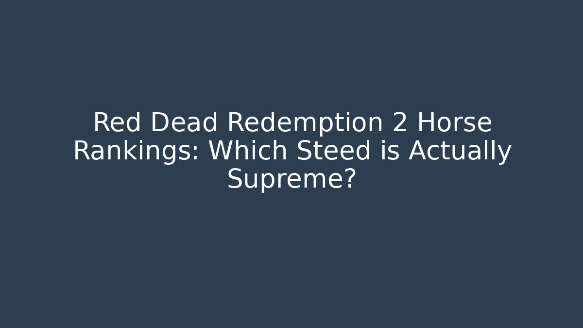 Red Dead Redemption 2 Horse Rankings: Which Steed is Actually Supreme?