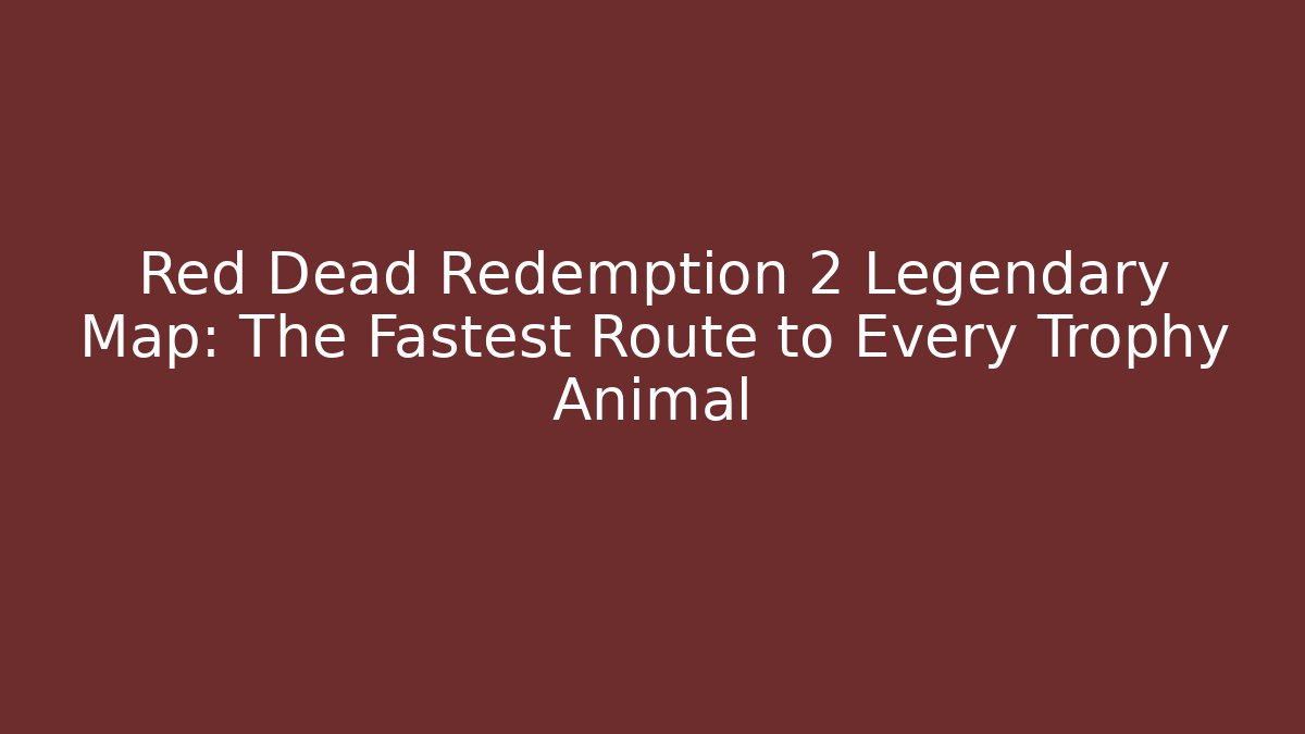 Red Dead Redemption 2 Legendary Map: The Fastest Route to Every Trophy Animal