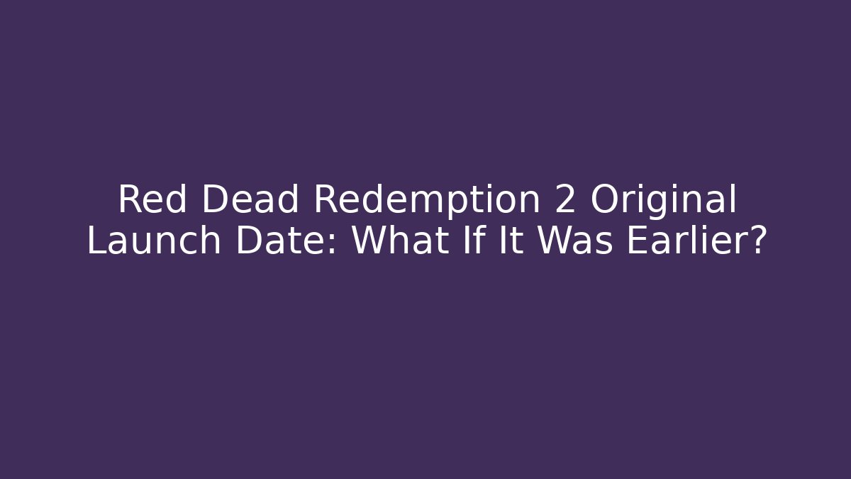 Red Dead Redemption 2 Original Launch Date: What If It Was Earlier?