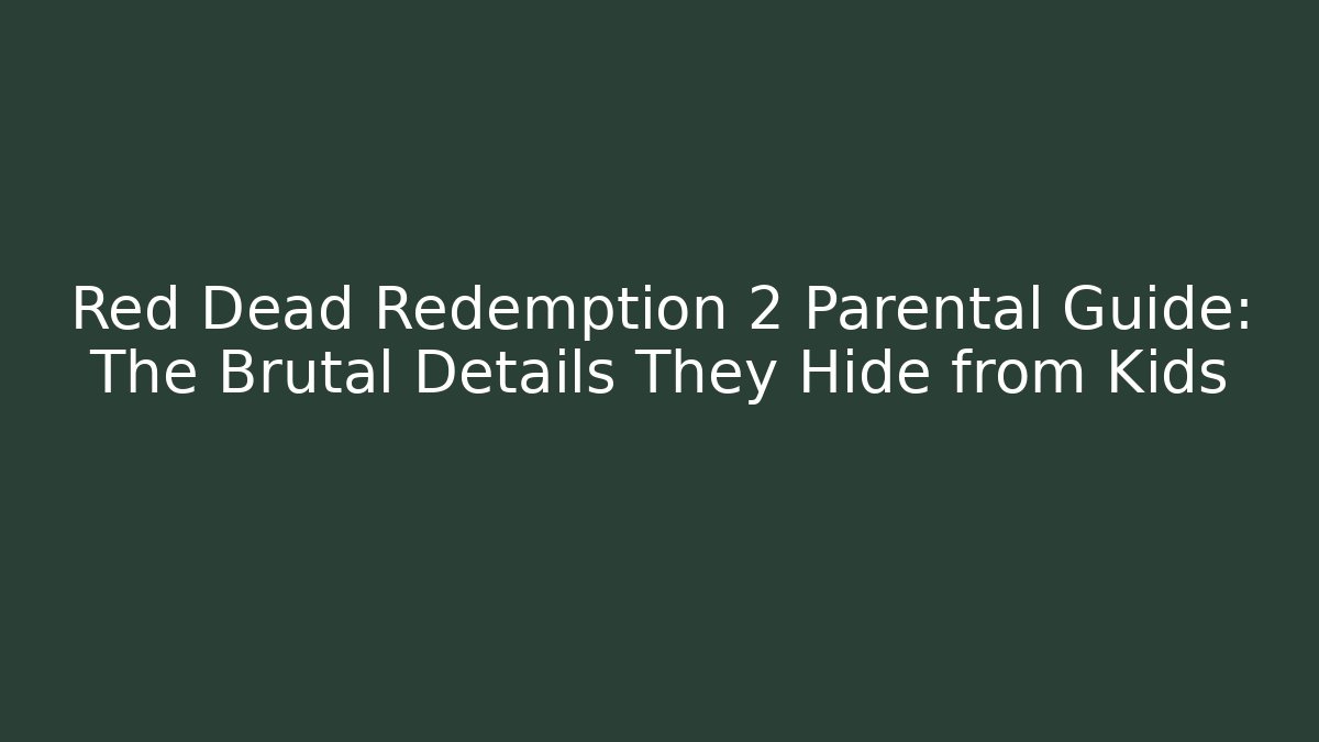 Red Dead Redemption 2 Parental Guide: The Brutal Details They Hide from Kids