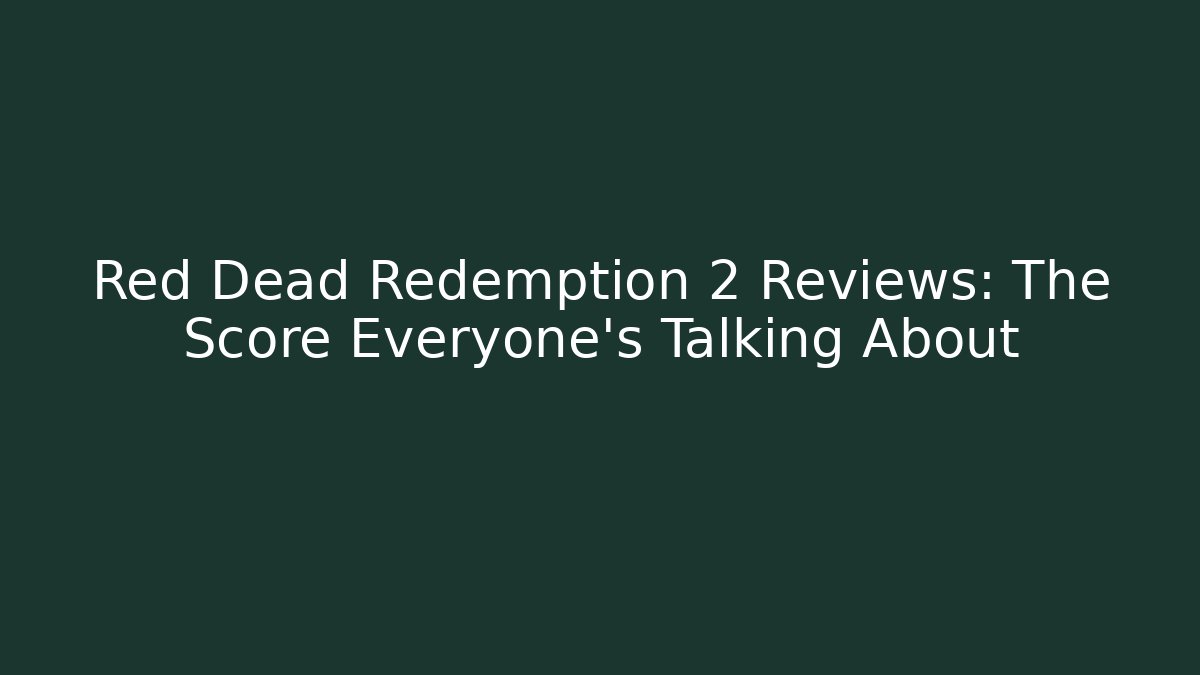 Red Dead Redemption 2 Reviews: The Score Everyone's Talking About