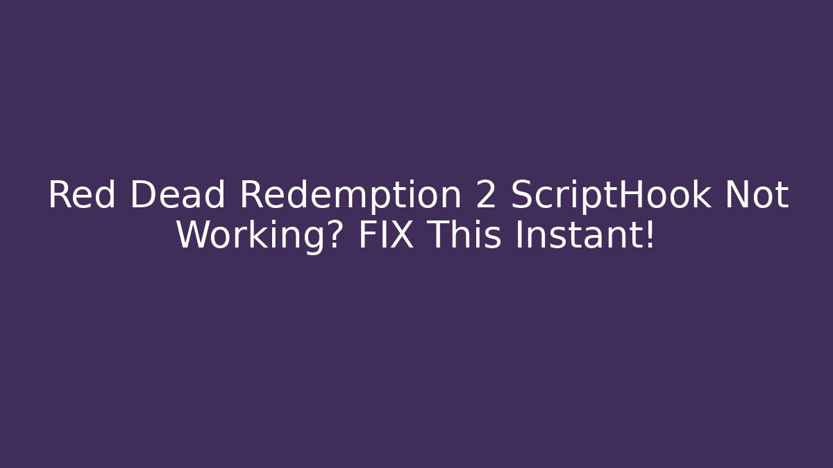 Red Dead Redemption 2 ScriptHook Not Working? FIX This Instant!