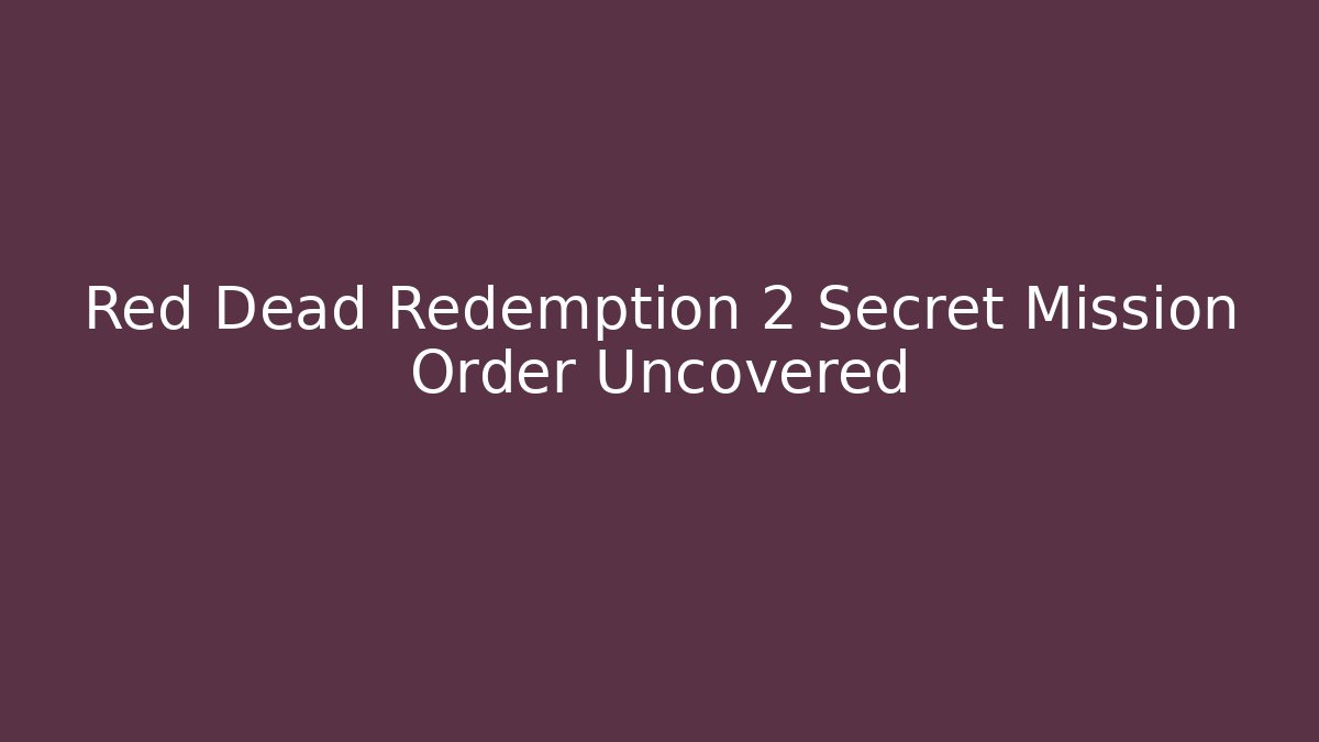 Red Dead Redemption 2 Secret Mission Order Uncovered