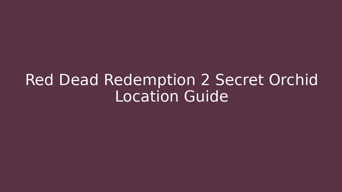 Red Dead Redemption 2 Secret Orchid Location Guide