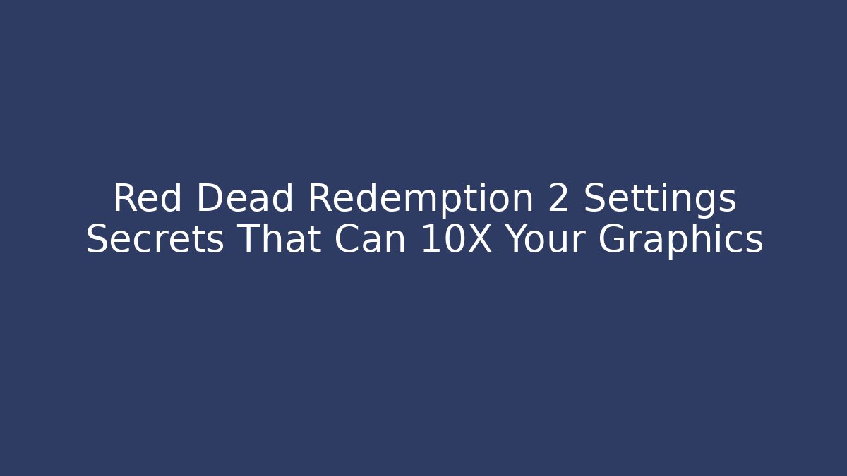 Red Dead Redemption 2 Settings Secrets That Can 10X Your Graphics - Critter Realm