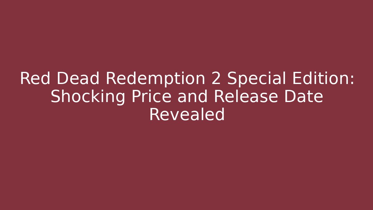 Red Dead Redemption 2 Special Edition: Shocking Price and Release Date Revealed - Critter Realm