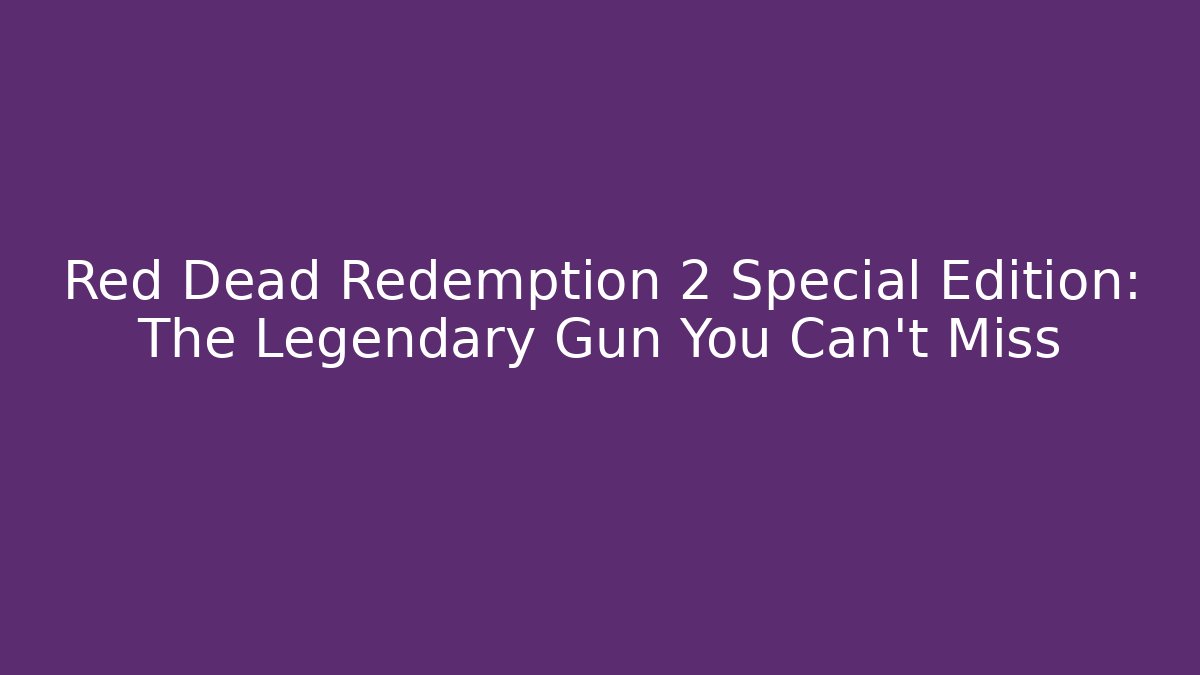 Red Dead Redemption 2 Special Edition: The Legendary Gun You Can't Miss - Critter Realm