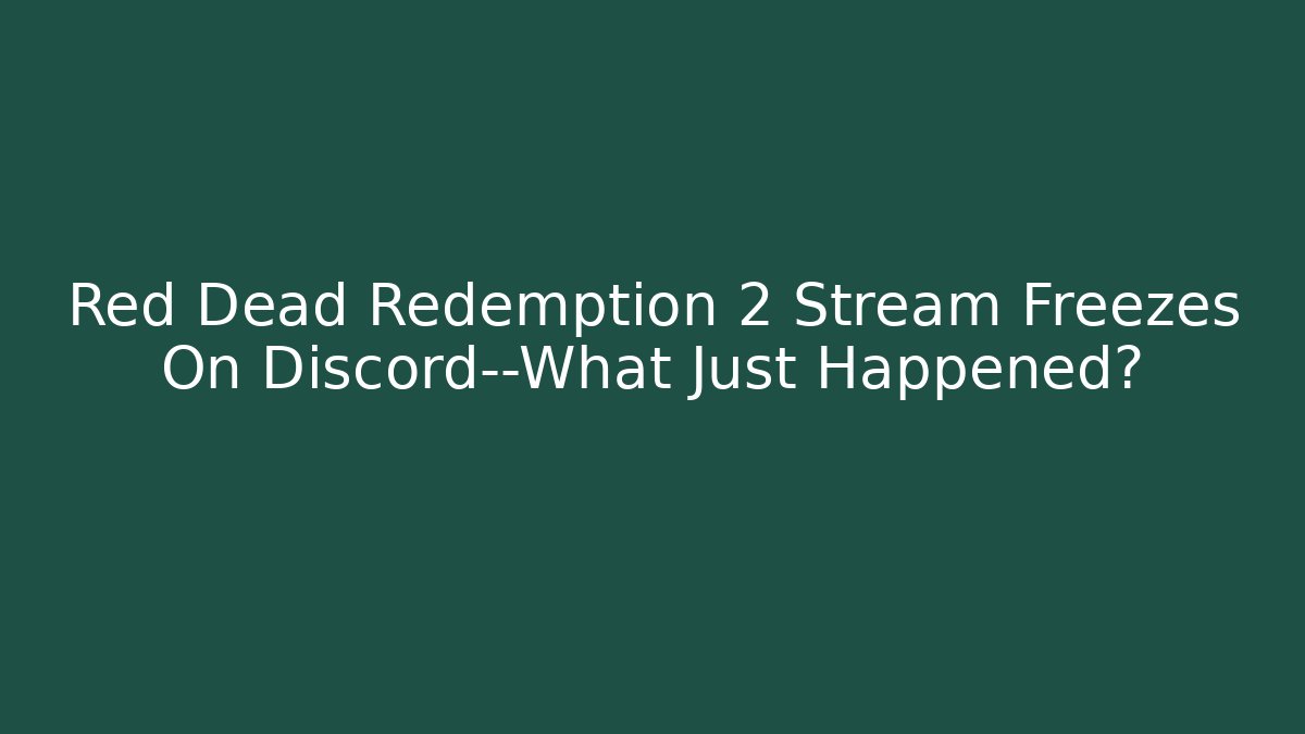 Red Dead Redemption 2 Stream Freezes On Discord—What Just Happened? - Critter Realm
