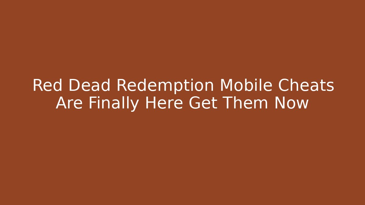 Red Dead Redemption Mobile Cheats Are Finally Here Get Them Now