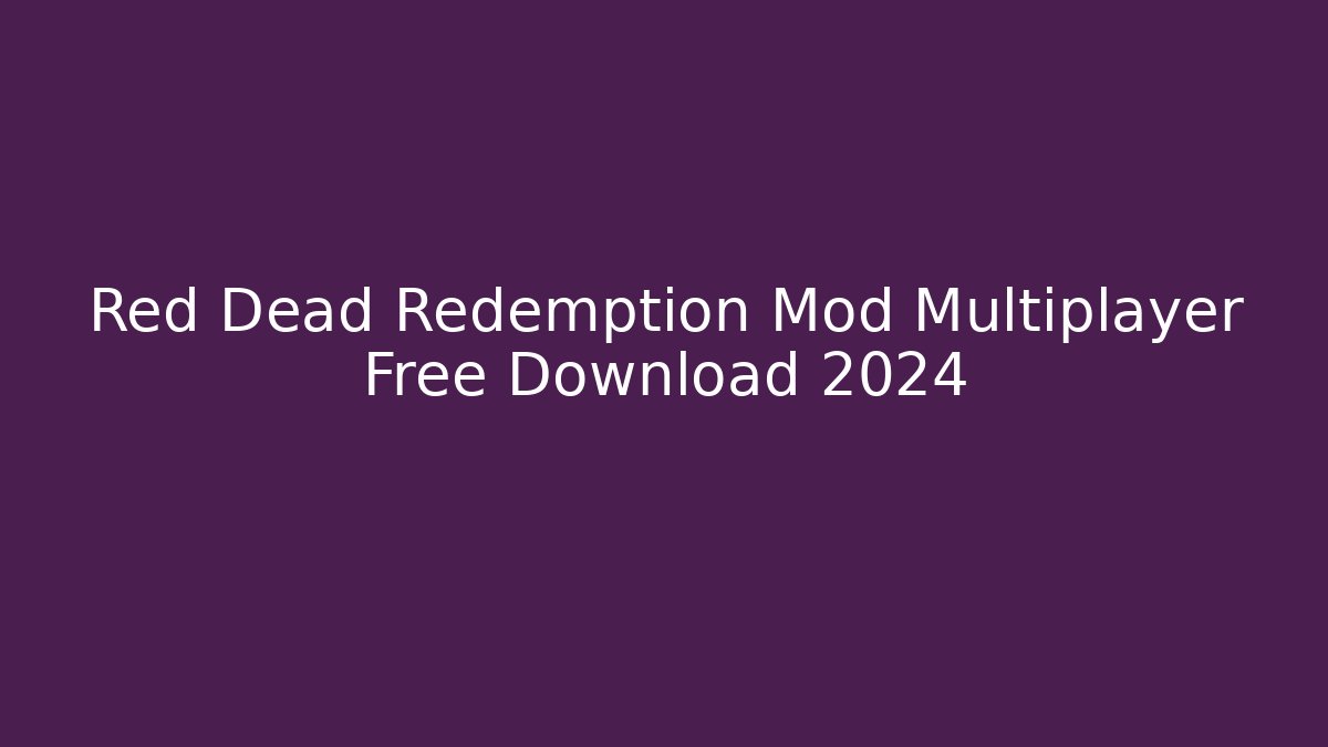 Red Dead Redemption Mod Multiplayer Free Download 2024