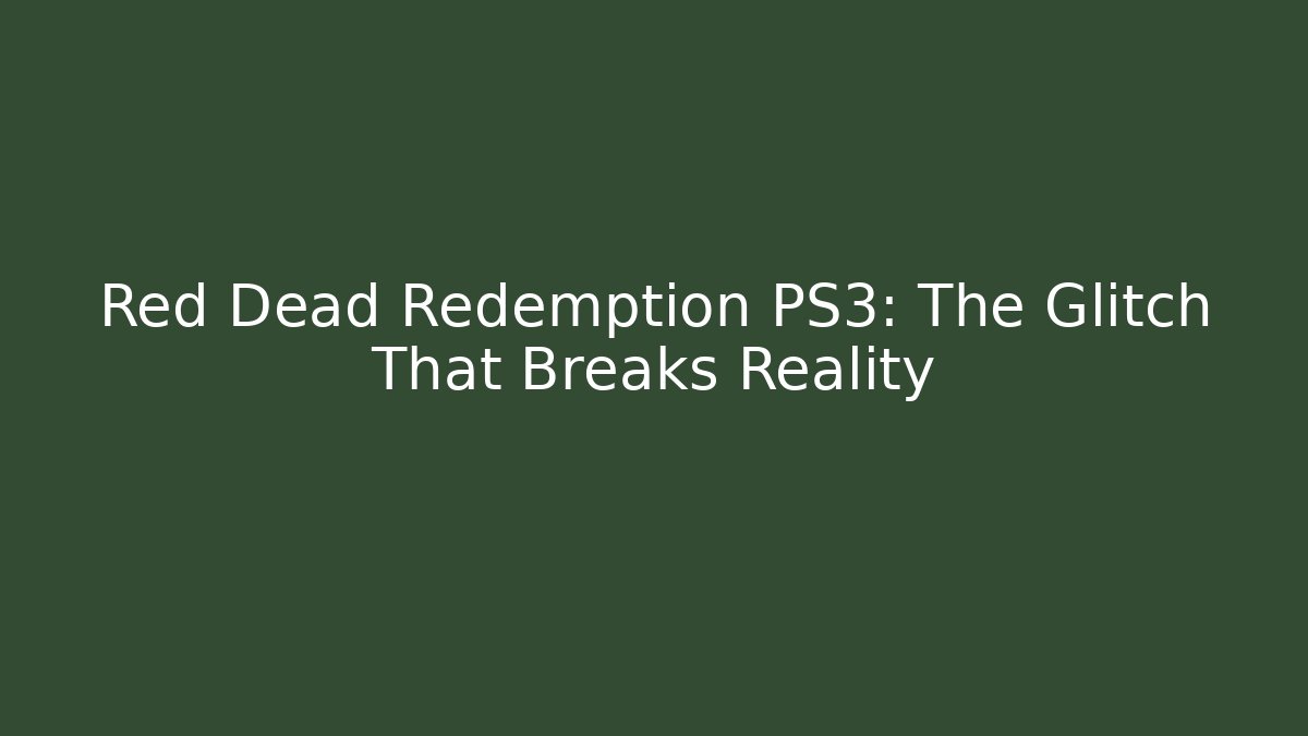 Red Dead Redemption PS3: The Glitch That Breaks Reality