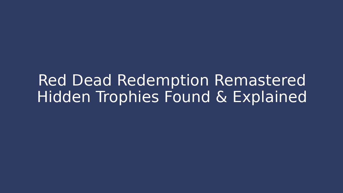 Red Dead Redemption Remastered Hidden Trophies Found & Explained