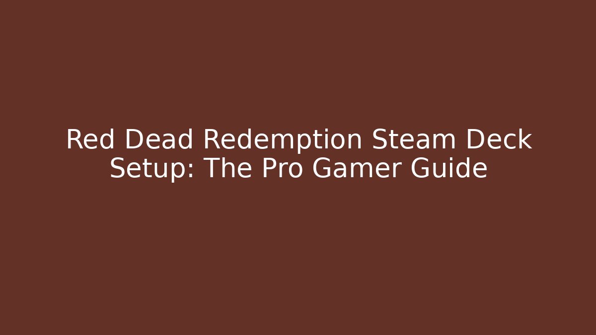 Red Dead Redemption Steam Deck Setup: The Pro Gamer Guide