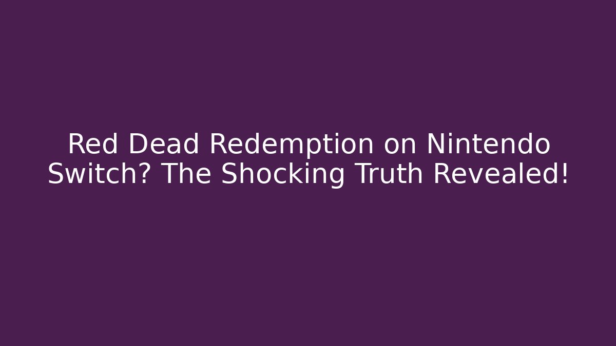 Red Dead Redemption on Nintendo Switch? The Shocking Truth Revealed! - Critter Realm
