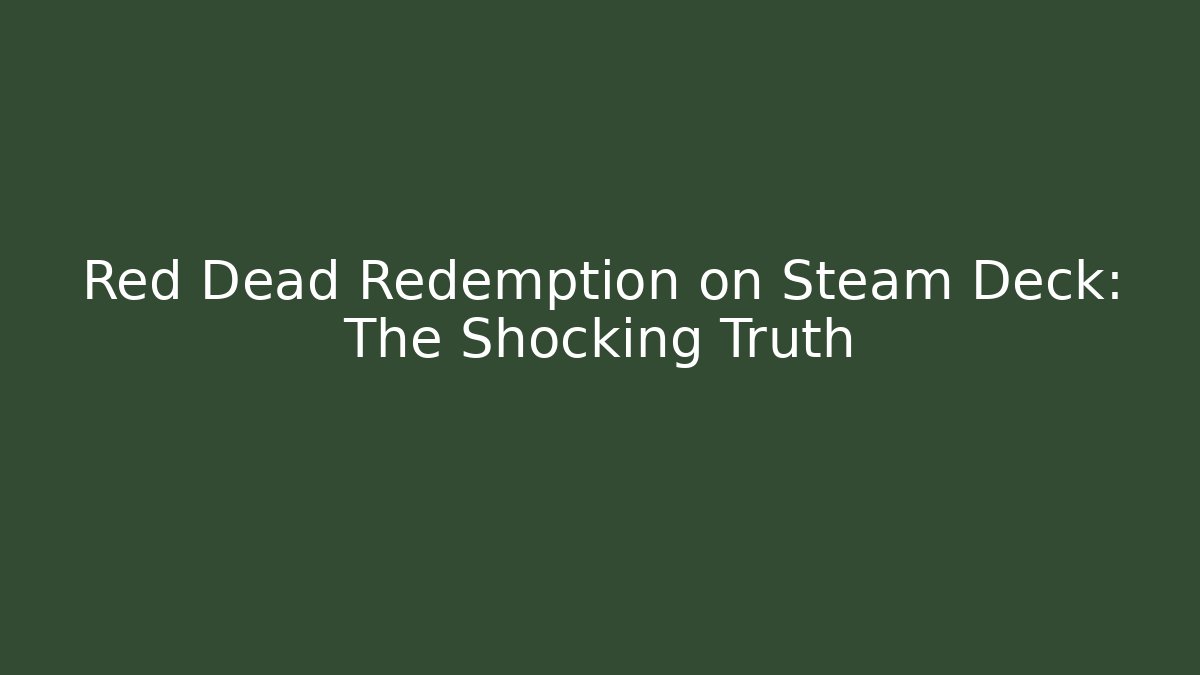 Red Dead Redemption on Steam Deck: The Shocking Truth