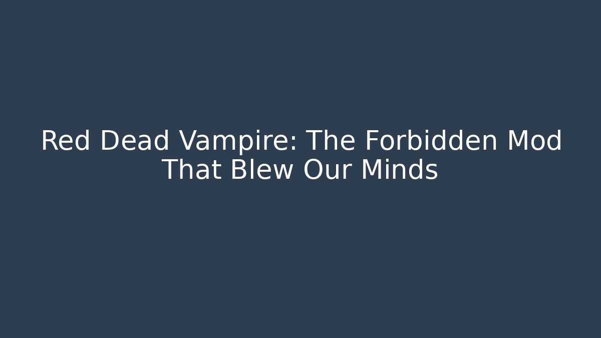 Red Dead Vampire: The Forbidden Mod That Blew Our Minds