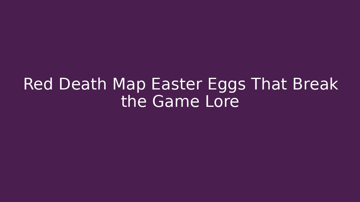Red Death Map Easter Eggs That Break the Game Lore - Critter Realm