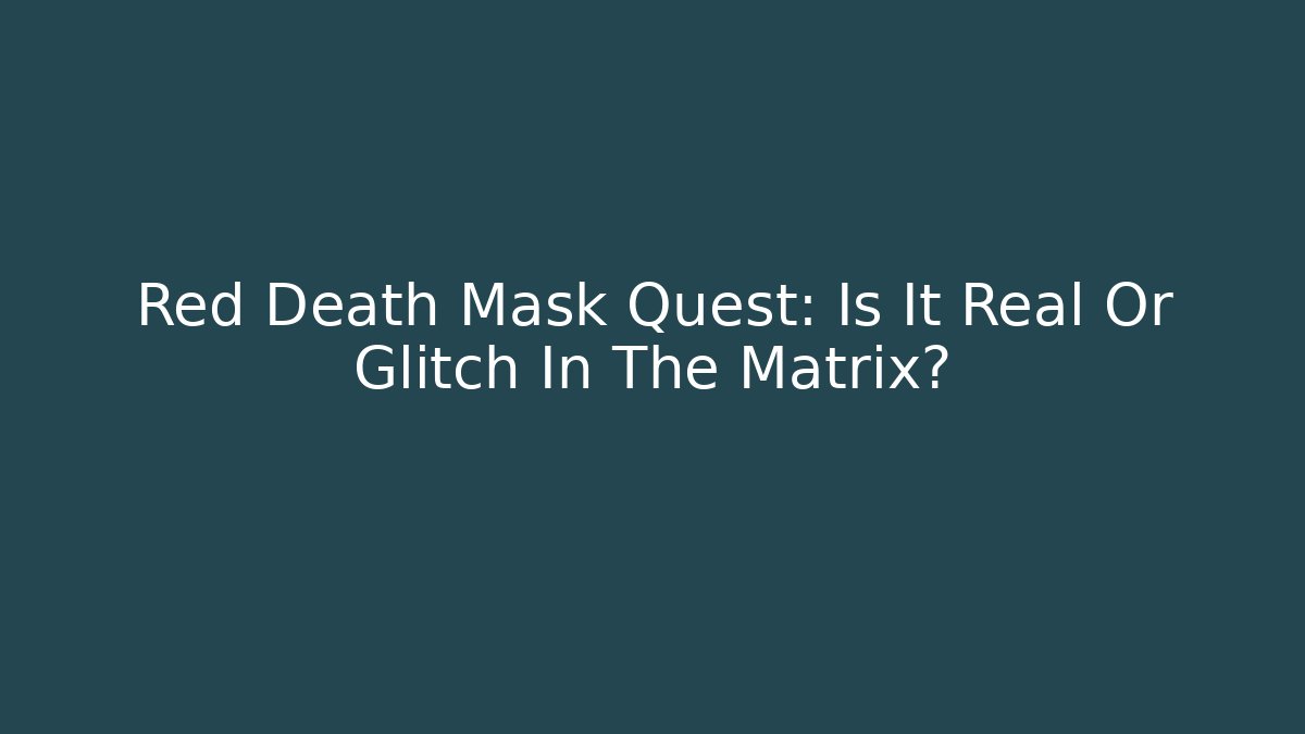 Red Death Mask Quest: Is It Real Or Glitch In The Matrix?