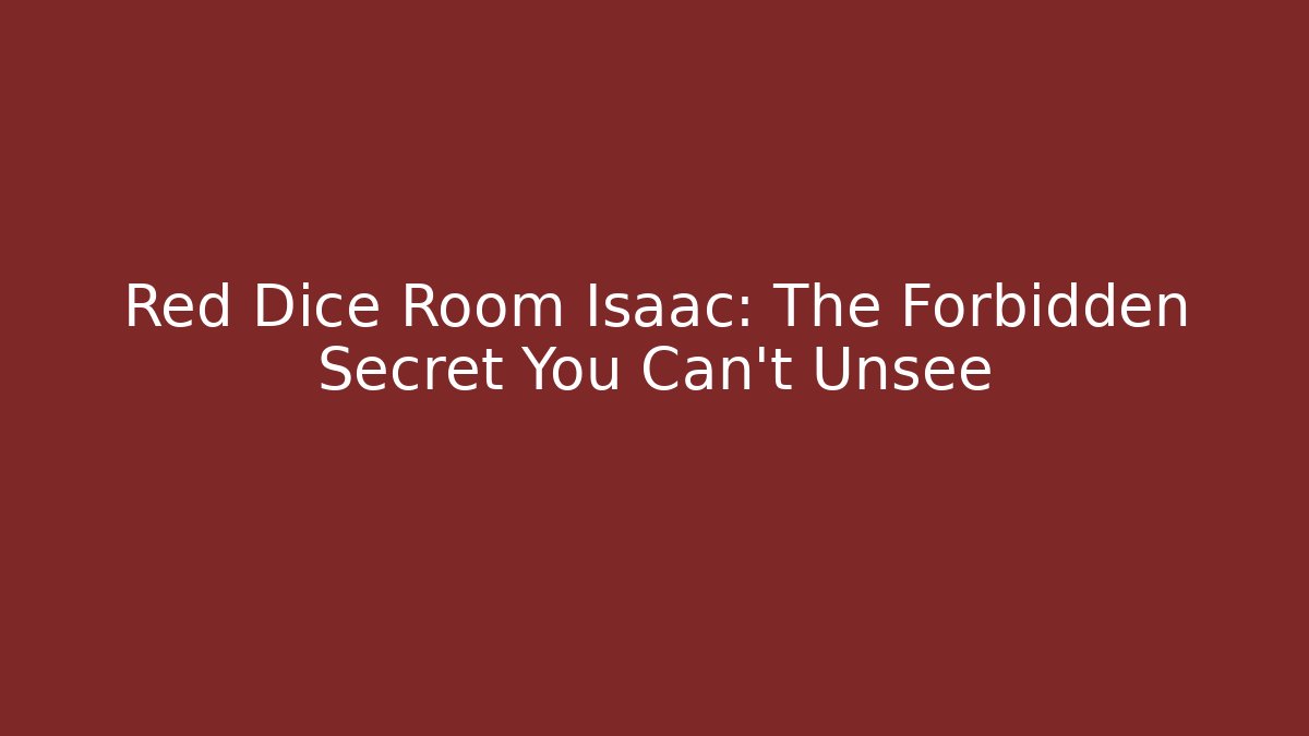 Red Dice Room Isaac: The Forbidden Secret You Can't Unsee